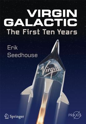 Virgin Galactic: The First Ten Years by Seedhouse, Erik