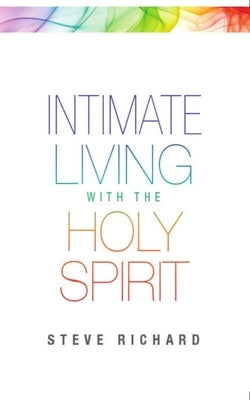 Intimate Living with the Holy Spirit by Richard, Steve