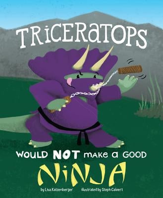 Triceratops Would Not Make a Good Ninja by Katzenberger, Lisa