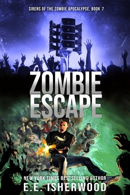 Zombie Escape: Sirens of the Zombie Apocalypse, Book 7 by Isherwood, Ee