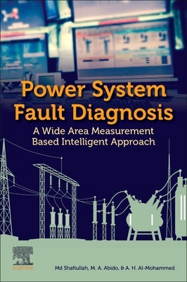 Power System Fault Diagnosis: A Wide Area Measurement Based Intelligent Approach by Shafiullah, MD