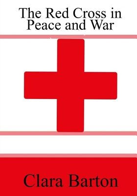 The Red Cross in Peace and War by Barton, Clara