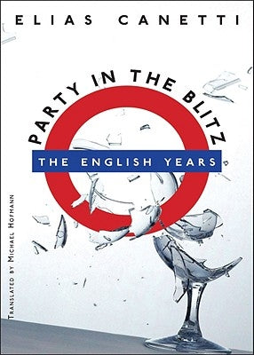 Party in the Blitz: The English Years by Canetti, Elias