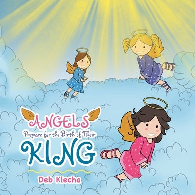Angels Prepare for the Birth of Their King by Klecha, Deb