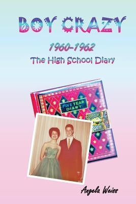 Boy Crazy 1960-1962: The High School Diary by Weiss, Angela