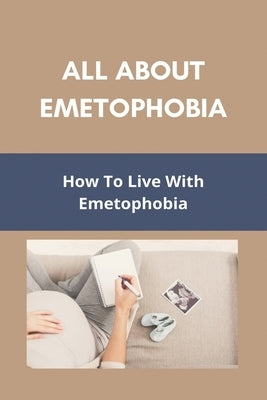 All About Emetophobia: How To Live With Emetophobia: Emetophobia Treatment Online by Cader, Alecia