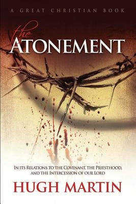 The Atonement: In its Relations to the Covenant, the Priesthood, and the Intercession of our Lord by Rotolo, Michael