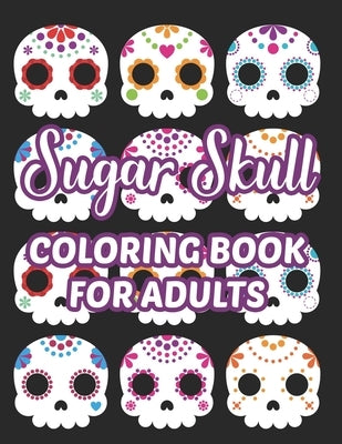 Sugar Skull Coloring Book For Adults: Stress Relieving Coloring Sheets Of Sugar Skulls, Calmings Designs And Illustrations To Color by Creations, Pretty Colors