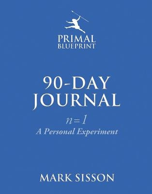 The Primal Blueprint 90-Day Journal: A Personal Experiment (N=1) by Sisson, Mark