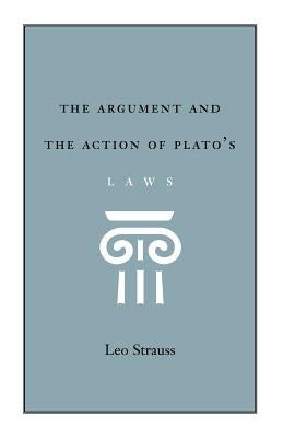 The Argument and the Action of Plato's Laws by Strauss, Leo