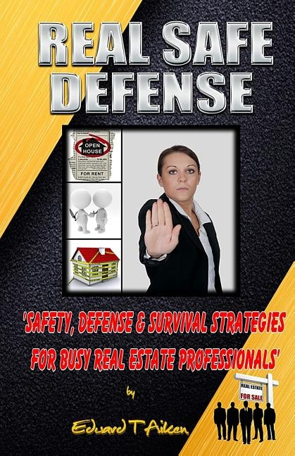 Real Safe Defense: Safety, Defense, & Survival Strategies for Real Estate Professionals by Aiken, Edward T.