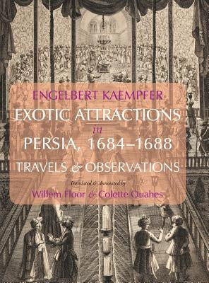 Exotic Attractions in Persia, 1684-1688: Travels and Observations by Kaempfer, Engelbert