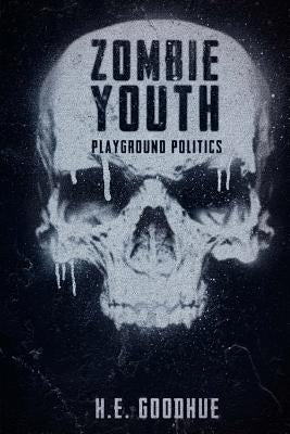 Zombie Youth: Playground Politics by Goodhue, H. E.