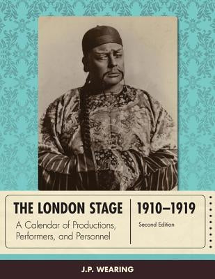 The London Stage 1910-1919: A Calendar of Productions, Performers, and Personnel, Second Edition by Wearing, J. P.