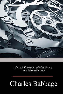 On the Economy of Machinery and Manufactures by Babbage, Charles