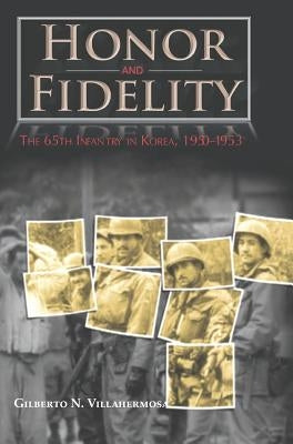 Honor and Fidelity: The 65th Infantry in Korea, 1950-1953 by Villahermosa, Gilberto N.