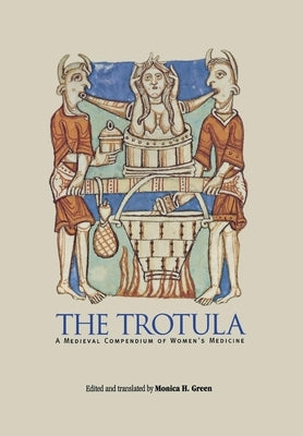 The Trotula: A Medieval Compendium of Women's Medicine by Green, Monica H.