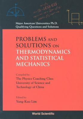 Problems and Solutions on Thermodynamics and Statistical Mechanics by Lim, Yung-Kuo