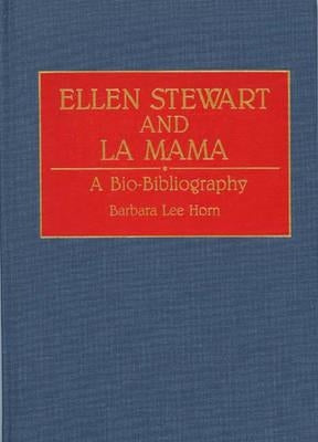 Ellen Stewart and La Mama: A Bio-Bibliography by Horn, Barbara L.