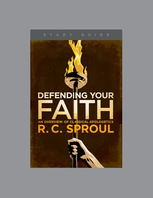 Defending Your Faith, Teaching Series Study Guide by Ligonier Ministries