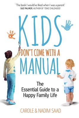 Kids Don't Come With a Manual: The Essential Guide to a Happy Family Life by Saad, Nadim