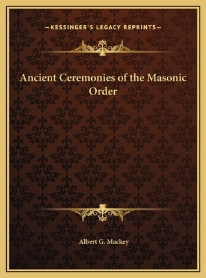 Ancient Ceremonies of the Masonic Order by Mackey, Albert G.