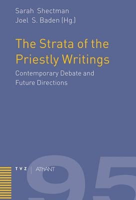 The Strata of the Priestly Writings: Contemporary Debate and Future Directions by Baden, Joel S.