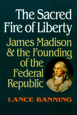 The Sacred Fire of Liberty by Banning, Lance