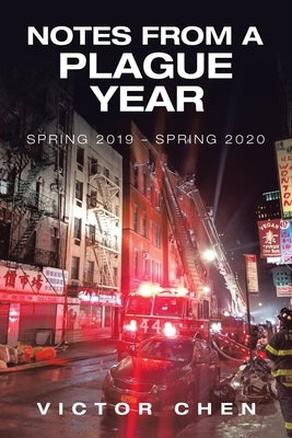 Notes from a Plague Year: Spring 2019 - Spring 2020 by Chen, Victor