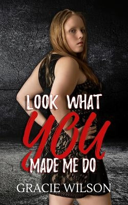 Look What YOU Made Me Do by Wilson, Gracie