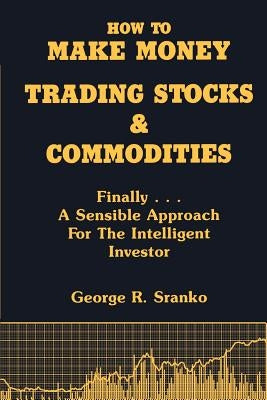 How to Make Money Trading Stocks & Commodities by Sranko, George R.