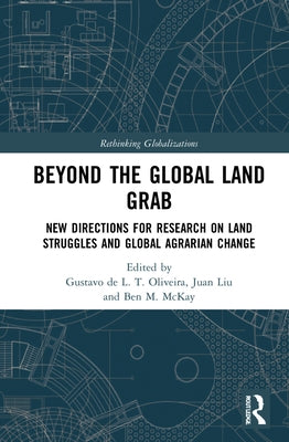 Beyond the Global Land Grab: New Directions for Research on Land Struggles and Global Agrarian Change by Oliveira, Gustavo de L. T.