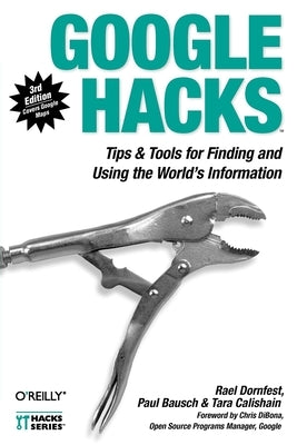 Google Hacks: Tips & Tools for Finding and Using the World's Information by Dornfest, Rael