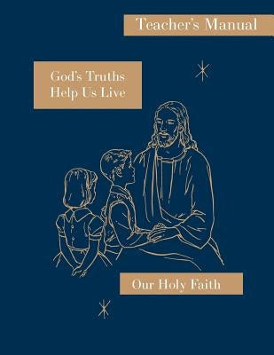 God's Truths Help Us Live: Teacher's Manual: Our Holy Faith Series by Ronald, Sister Mary