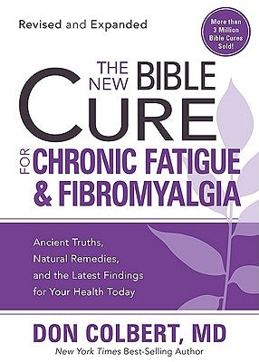 The New Bible Cure for Chronic Fatigue and Fibromyalgia: Ancient Truths, Natural Remedies, and the Latest Findings for Your Health Today by Colbert, Don