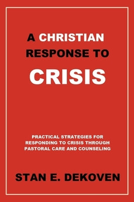 A Christian Response to Crisis by Dekoven Ph. D., Stan E.