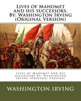 Lives of Mahomet and his successors.By: Washington Irving (Original Version) by Irving, Washington