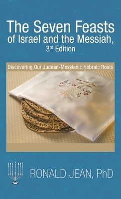 The Seven Feasts of Israel and the Messiah, 3Rd Edition: Discovering Our Judean-Messianic Hebraic Roots by Jean, Ronald