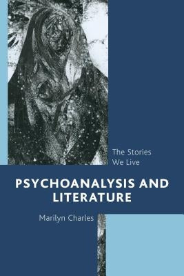 Psychoanalysis and Literature: The Stories We Live by Charles, Marilyn