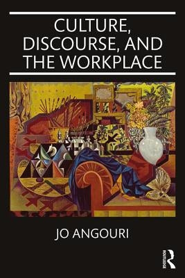 Culture, Discourse, and the Workplace by Angouri, Jo