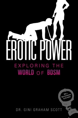 Erotic Power: Exploring the World of Bdsm by Scott, Gini Graham