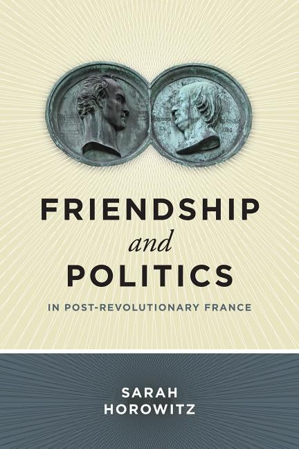 Friendship and Politics in Post-Revolutionary France by Horowitz, Sarah