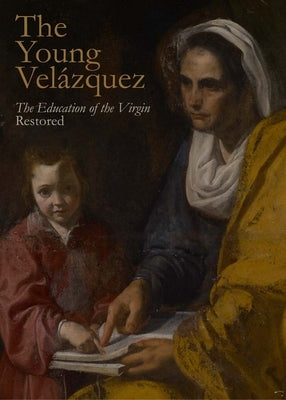 The Young Velázquez: "The Education of the Virgin" Restored by Marciari, John J.