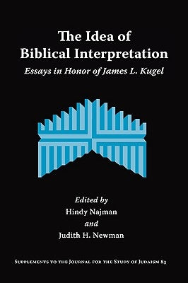 The Idea of Biblical Interpretation: Essays in Honor of James L. Kugel by Najman, Hindy
