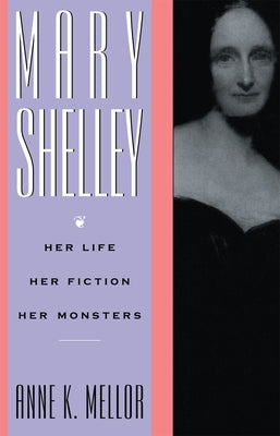 Mary Shelley: Her Life, Her Fiction, Her Monsters by Mellor, Anne K.