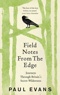 Field Notes from the Edge: Journeys Through Britain's Secret Wilderness by Evans, Paul