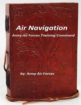 Air Navigation: Army Air Forces Training Command by Forces, Army Air