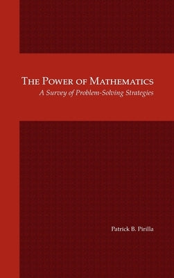The Power of Mathematics: A Survey of Problem-Solving Strategies by Pirilla, Patrick B.