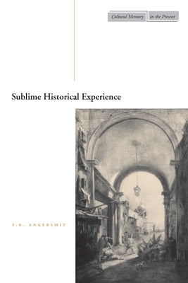 Sublime Historical Experience by Ankersmit, F. R.