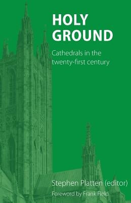Holy Ground: Cathedrals in the twenty-first century by Platten, Stephen